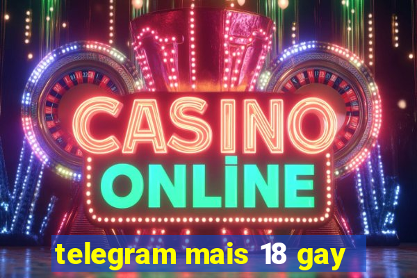 telegram mais 18 gay